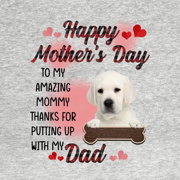 White Labrador Happy Mother's Day To My Amazing Mommy by Centorinoruben.Butterfly